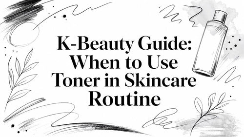 K-Beauty Guide: When to Use Toner in Skincare Routine