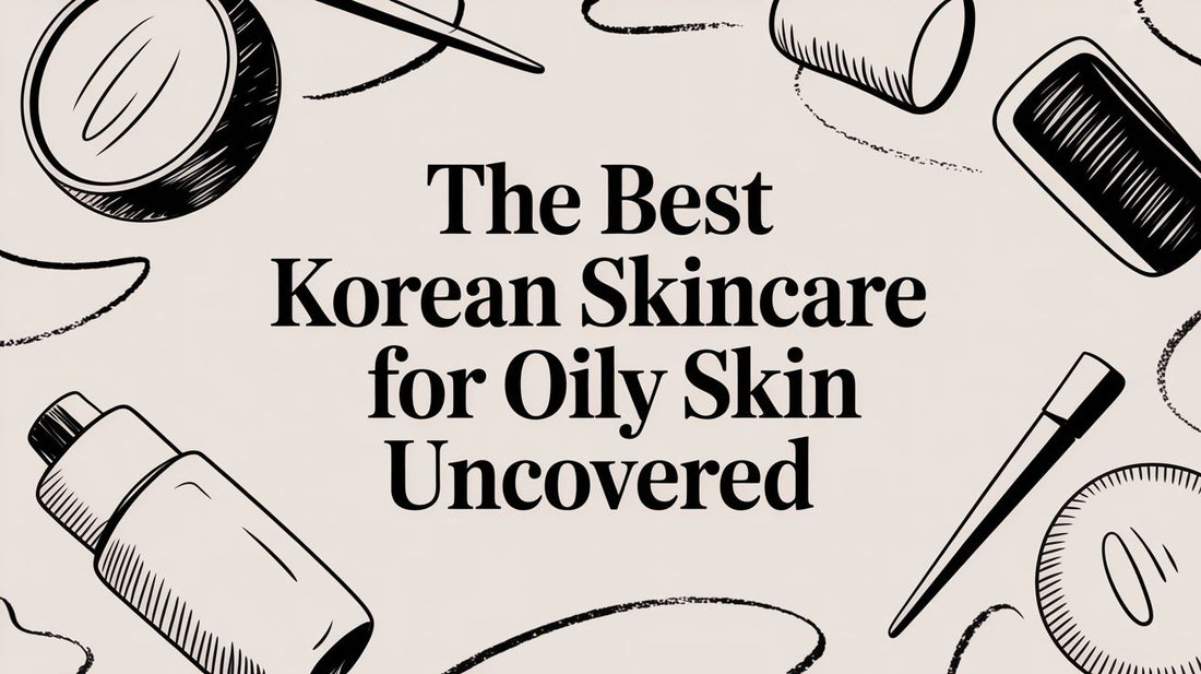 The Best Korean Skincare for Oily Skin Uncovered